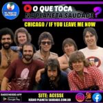 “If You Leave Me Now” A história de uma das baladas mais icônicas da banda Chicago.