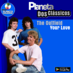 Planeta dos Clássicos – The Outfield e o sucesso “Your Love”