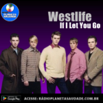 “If I Let You Go” – O Adeus Que Virou Eternidade