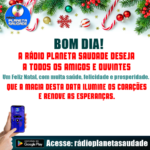 Bom Dia! Feliz Natal e amigos da rádio Planeta Saudade