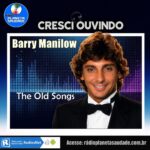 Cresci ouvindo Barry Manilow e o clássico “The Old Songs”. E você?